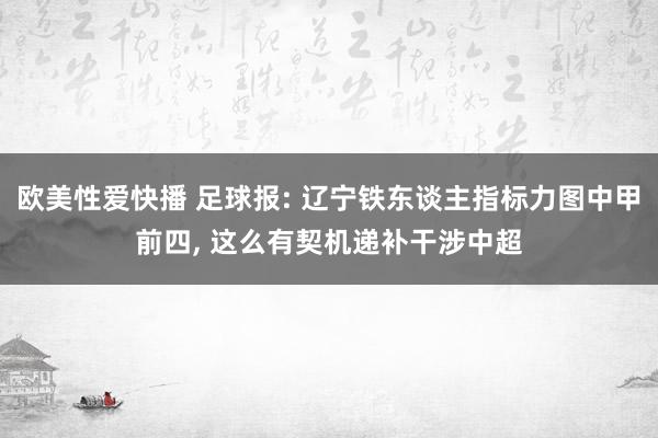 欧美性爱快播 足球报: 辽宁铁东谈主指标力图中甲前四， 这么有契机递补干涉中超