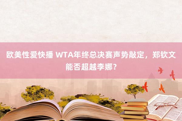 欧美性爱快播 WTA年终总决赛声势敲定，郑钦文能否超越李娜？