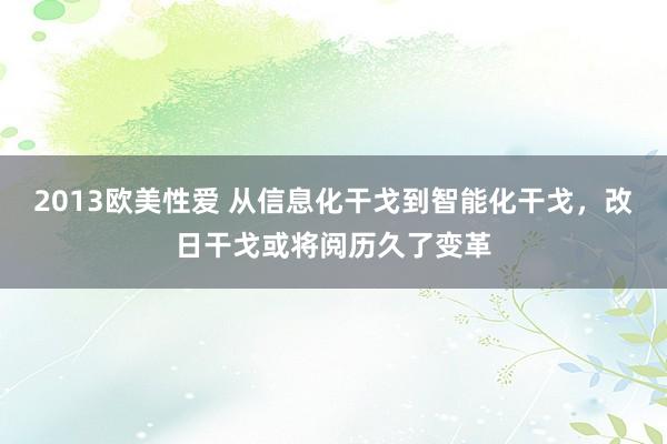 2013欧美性爱 从信息化干戈到智能化干戈，改日干戈或将阅历久了变革