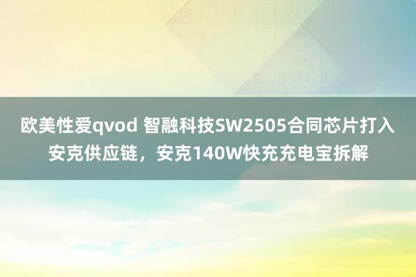 欧美性爱qvod 智融科技SW2505合同芯片打入安克供应链，安克140W快充充电宝拆解