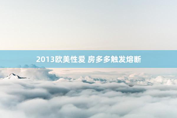 2013欧美性爱 房多多触发熔断