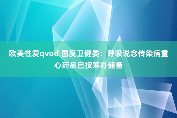 欧美性爱qvod 国度卫健委：呼吸说念传染病重心药品已按筹办储备